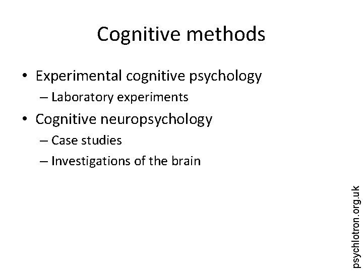 Cognitive methods • Experimental cognitive psychology – Laboratory experiments • Cognitive neuropsychology psychlotron. org.