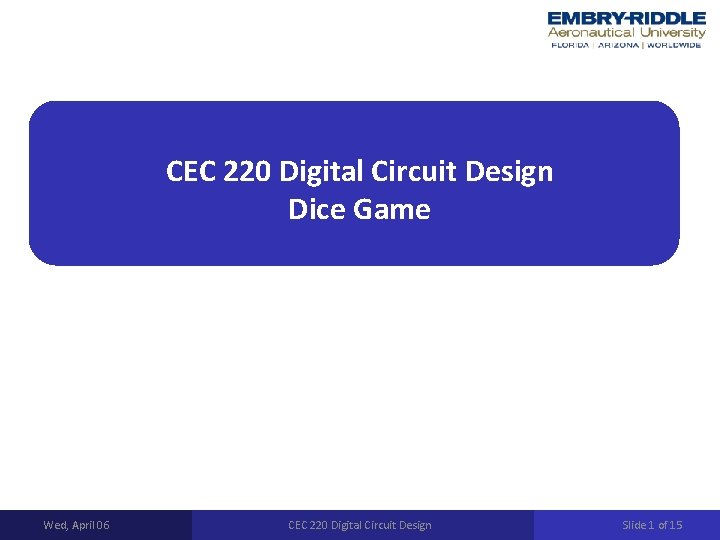 CEC 220 Digital Circuit Design Dice Game Wed, April 06 CEC 220 Digital Circuit