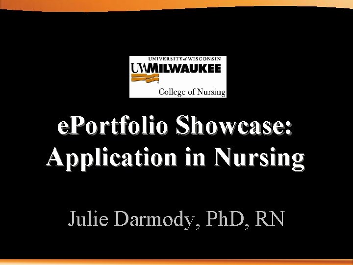 e. Portfolio Showcase: Application in Nursing Julie Darmody, Ph. D, RN 