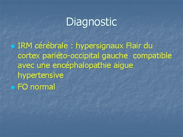 Diagnostic n n IRM cérébrale : hypersignaux Flair du cortex pariéto-occipital gauche compatible avec