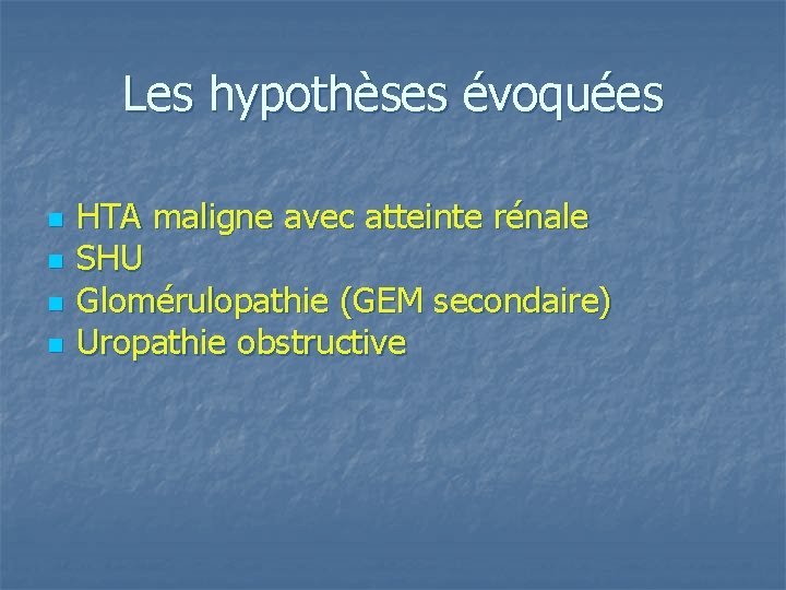 Les hypothèses évoquées n n HTA maligne avec atteinte rénale SHU Glomérulopathie (GEM secondaire)