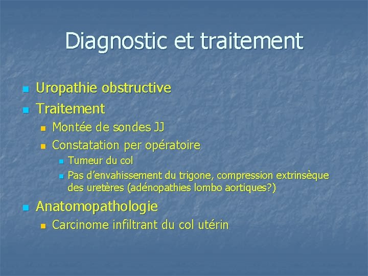 Diagnostic et traitement n n Uropathie obstructive Traitement n n Montée de sondes JJ