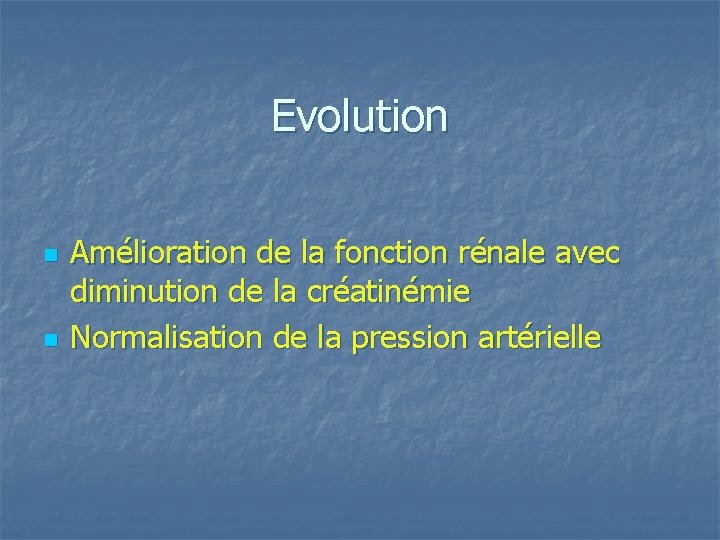 Evolution n n Amélioration de la fonction rénale avec diminution de la créatinémie Normalisation