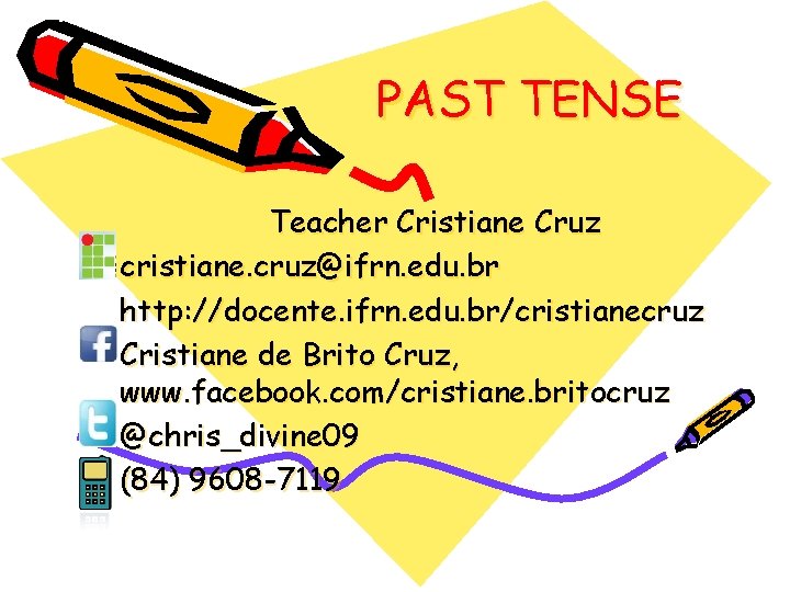 PAST TENSE Teacher Cristiane Cruz cristiane. cruz@ifrn. edu. br http: //docente. ifrn. edu. br/cristianecruz