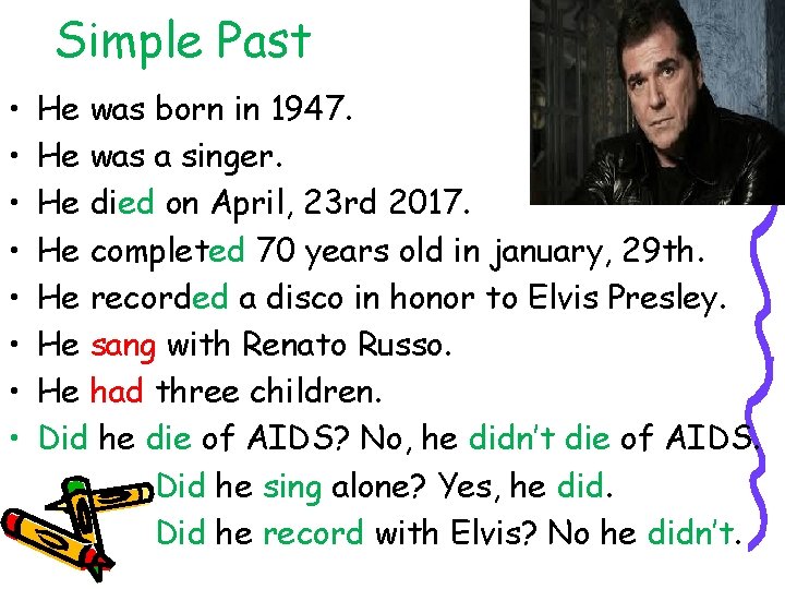 Simple Past • • He was born in 1947. He was a singer. He