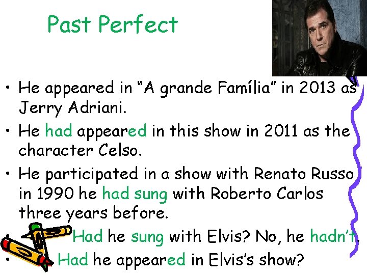 Past Perfect • He appeared in “A grande Família” in 2013 as Jerry Adriani.