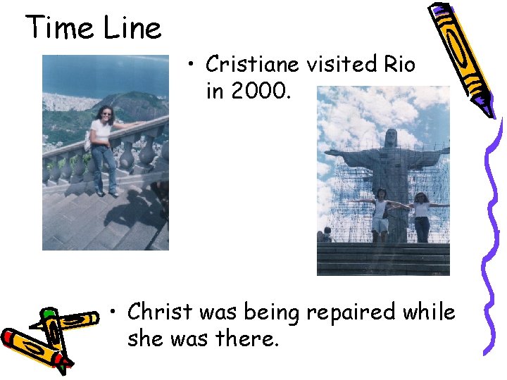 Time Line • Cristiane visited Rio in 2000. • Christ was being repaired while