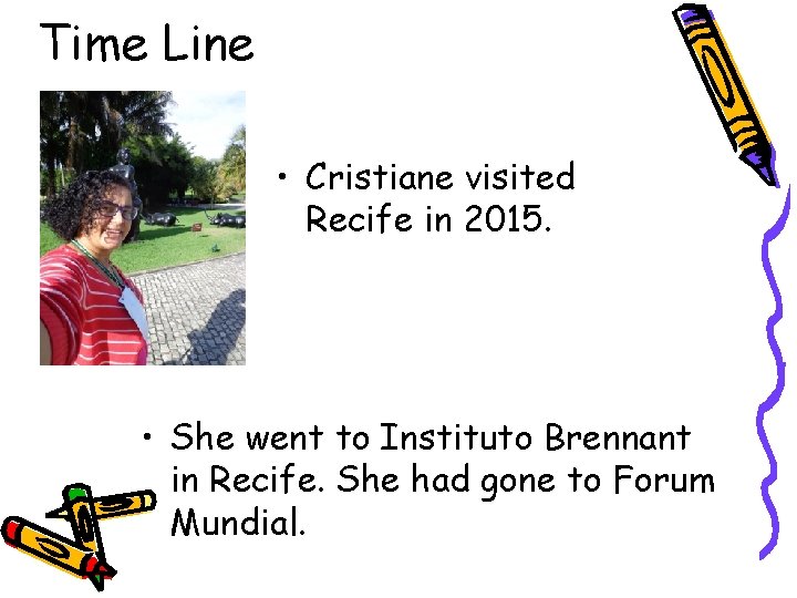 Time Line • Cristiane visited Recife in 2015. • She went to Instituto Brennant