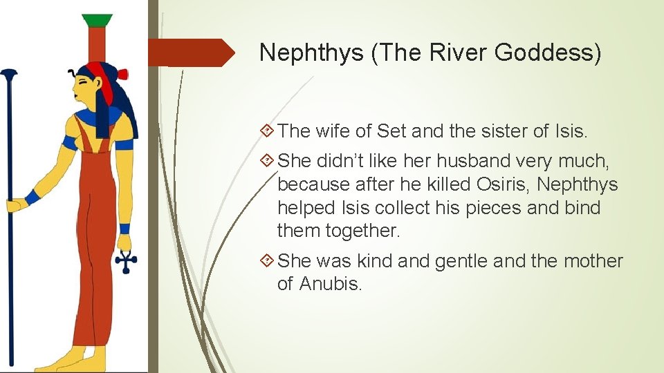 Nephthys (The River Goddess) The wife of Set and the sister of Isis. She