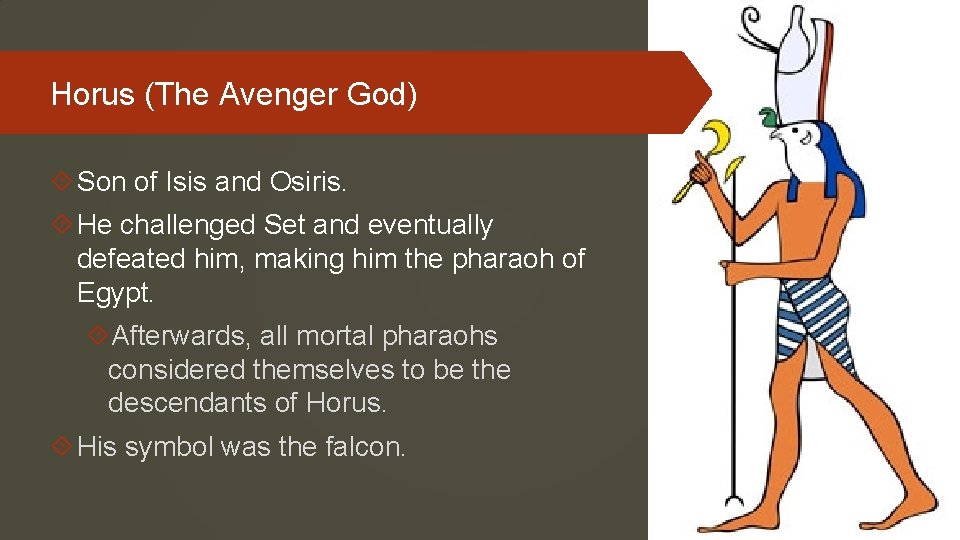Horus (The Avenger God) Son of Isis and Osiris. He challenged Set and eventually