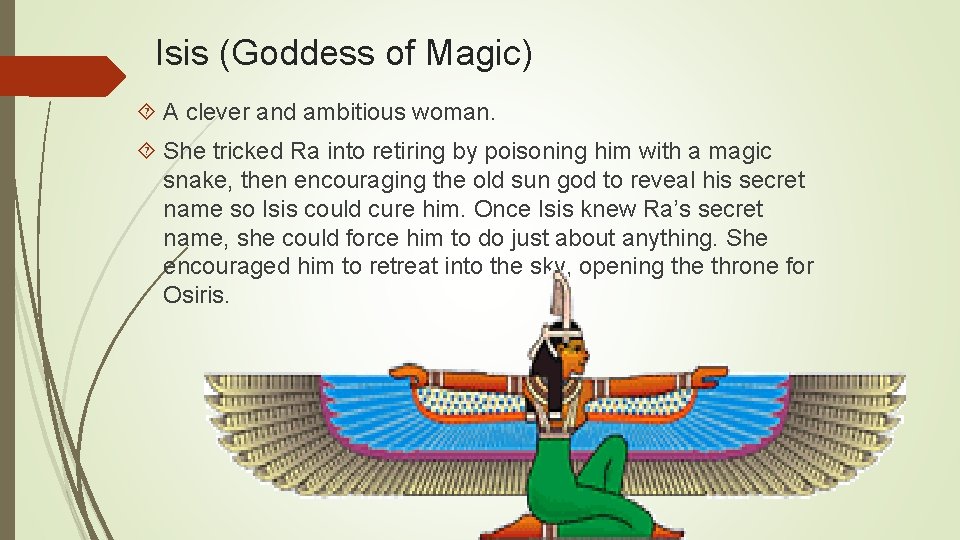 Isis (Goddess of Magic) A clever and ambitious woman. She tricked Ra into retiring