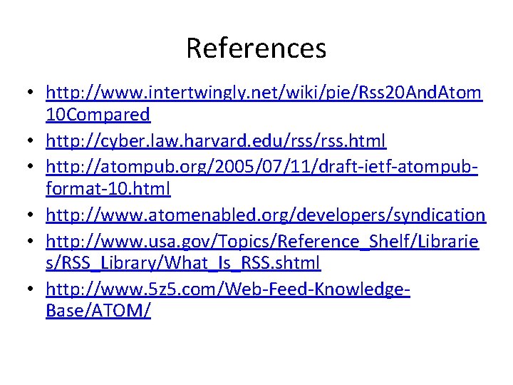 References • http: //www. intertwingly. net/wiki/pie/Rss 20 And. Atom 10 Compared • http: //cyber.