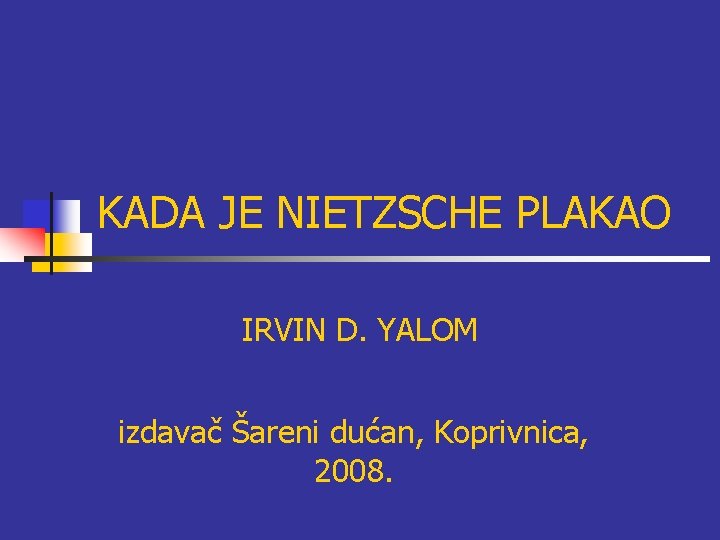 KADA JE NIETZSCHE PLAKAO IRVIN D. YALOM izdavač Šareni dućan, Koprivnica, 2008. KADA JE NIETZSCHE PLAKAO IRVIN D. YALOM izdavač Šareni dućan, Koprivnica, 2008.