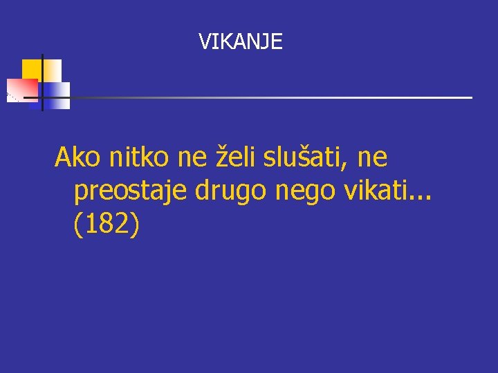 VIKANJE Ako nitko ne želi slušati, ne preostaje drugo nego vikati. . . (182) VIKANJE Ako nitko ne želi slušati, ne preostaje drugo nego vikati. . . (182)