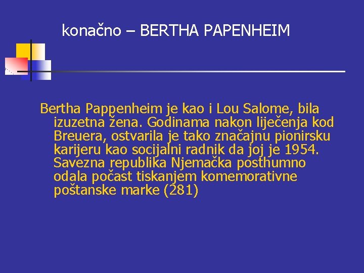 konačno – BERTHA PAPENHEIM Bertha Pappenheim je kao i Lou Salome, bila izuzetna žena. konačno – BERTHA PAPENHEIM Bertha Pappenheim je kao i Lou Salome, bila izuzetna žena.
