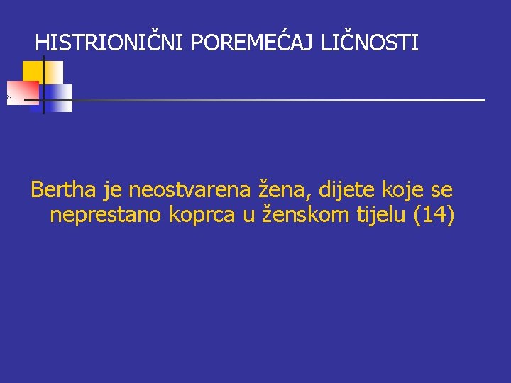 HISTRIONIČNI POREMEĆAJ LIČNOSTI Bertha je neostvarena žena, dijete koje se neprestano koprca u ženskom HISTRIONIČNI POREMEĆAJ LIČNOSTI Bertha je neostvarena žena, dijete koje se neprestano koprca u ženskom