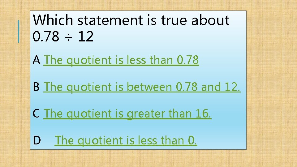 Which statement is true about 0. 78 ÷ 12 A The quotient is less