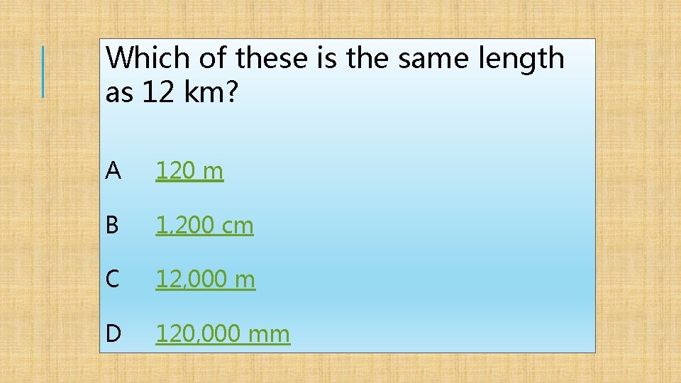 Which of these is the same length as 12 km? A 120 m B