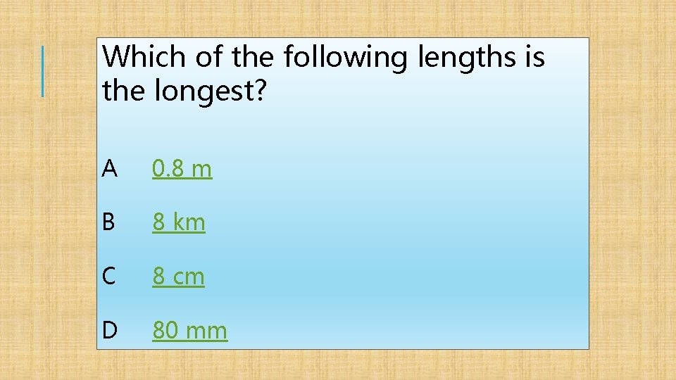 Which of the following lengths is the longest? A 0. 8 m B 8