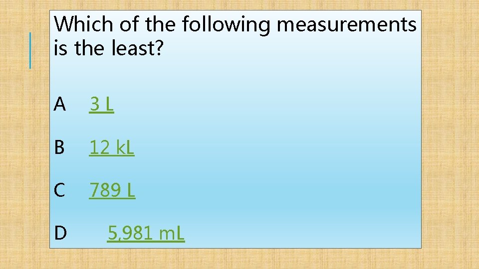 Which of the following measurements is the least? A 3 L B 12 k.