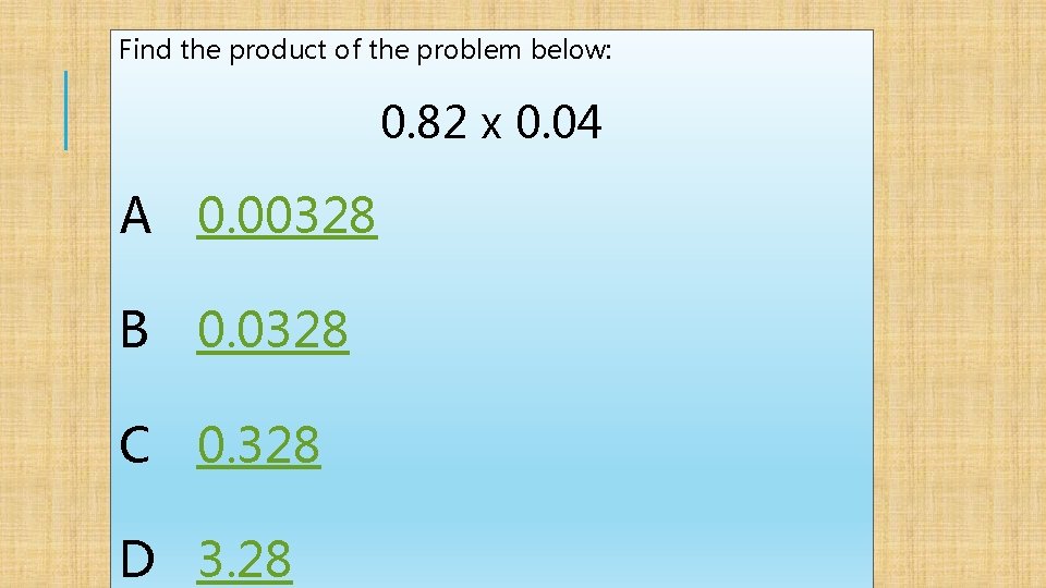 Find the product of the problem below: 0. 82 x 0. 04 A 0.