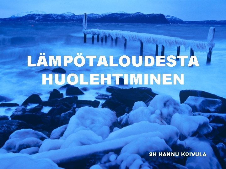 LÄMPÖTALOUDESTA HUOLEHTIMINEN SH HANNU KOIVULA 