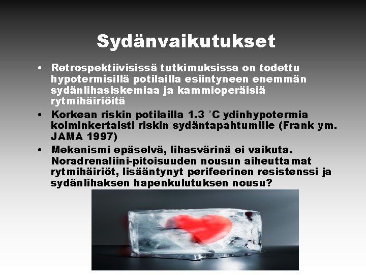 Sydänvaikutukset • Retrospektiivisissä tutkimuksissa on todettu hypotermisillä potilailla esiintyneen enemmän sydänlihasiskemiaa ja kammioperäisiä rytmihäiriöitä Sydänvaikutukset • Retrospektiivisissä tutkimuksissa on todettu hypotermisillä potilailla esiintyneen enemmän sydänlihasiskemiaa ja kammioperäisiä rytmihäiriöitä