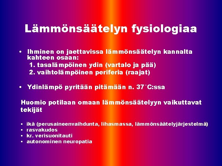 Lämmönsäätelyn fysiologiaa • Ihminen on jaettavissa lämmönsäätelyn kannalta kahteen osaan: 1. tasalämpöinen ydin (vartalo