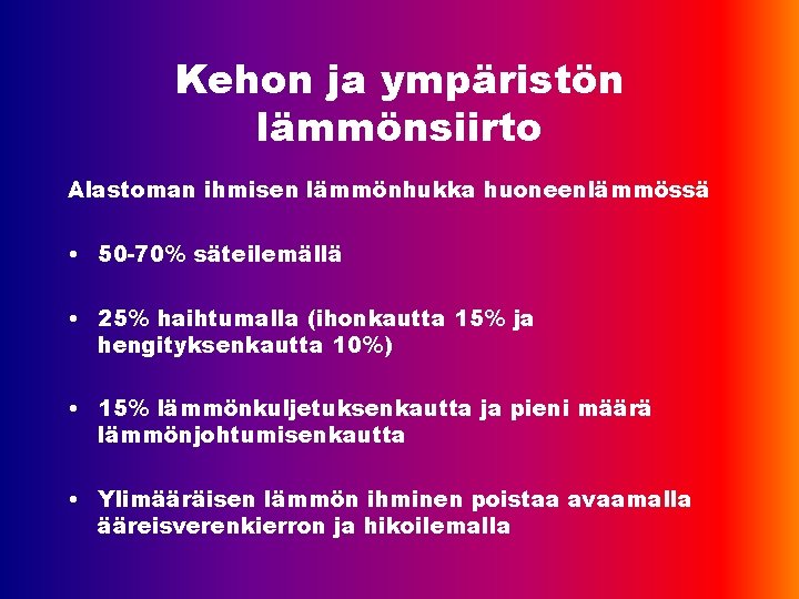 Kehon ja ympäristön lämmönsiirto Alastoman ihmisen lämmönhukka huoneenlämmössä • 50 -70% säteilemällä • 25%