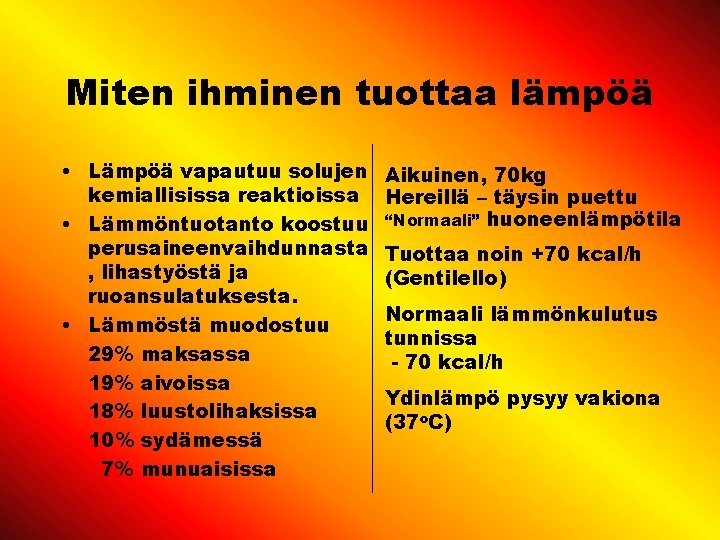 Miten ihminen tuottaa lämpöä • Lämpöä vapautuu solujen kemiallisissa reaktioissa • Lämmöntuotanto koostuu perusaineenvaihdunnasta