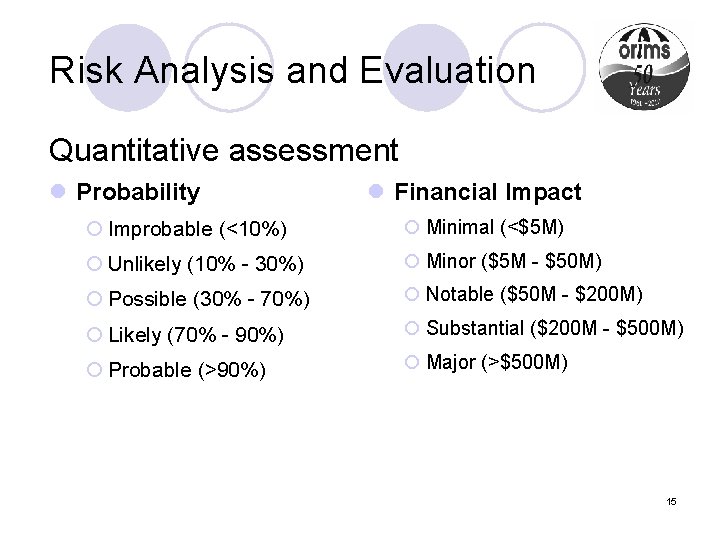 Risk Analysis and Evaluation Quantitative assessment l Probability l Financial Impact ¡ Improbable (<10%)