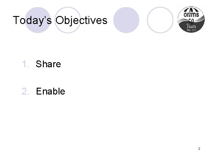 Today’s Objectives 1. Share 2. Enable 2 