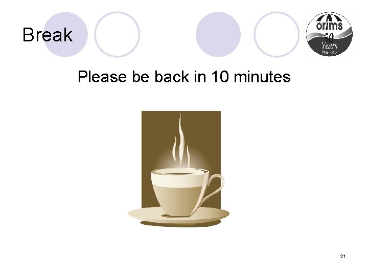 Break Please be back in 10 minutes 21 