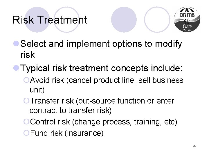 Risk Treatment l Select and implement options to modify risk l Typical risk treatment
