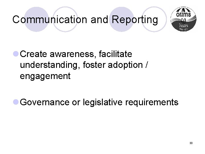 Communication and Reporting l Create awareness, facilitate understanding, foster adoption / engagement l Governance