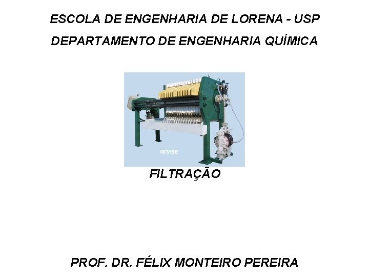 ESCOLA DE ENGENHARIA DE LORENA - USP DEPARTAMENTO DE ENGENHARIA QUÍMICA FILTRAÇÃO PROF. DR.