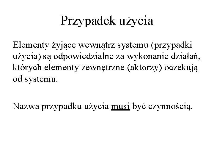 Przypadek użycia Elementy żyjące wewnątrz systemu (przypadki użycia) są odpowiedzialne za wykonanie działań, których