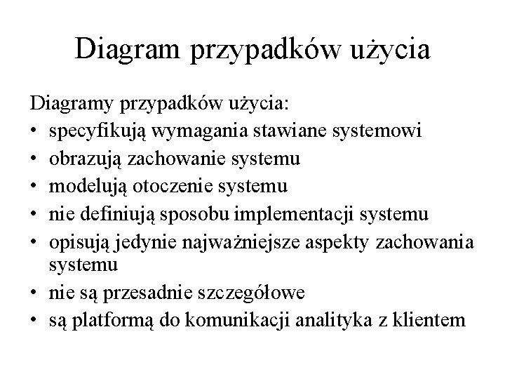 Diagram przypadków użycia Diagramy przypadków użycia: • specyfikują wymagania stawiane systemowi • obrazują zachowanie