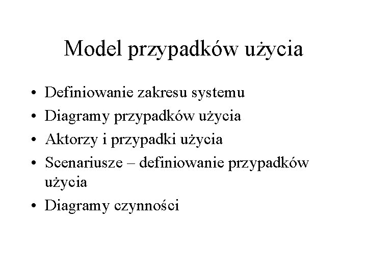 Model przypadków użycia • • Definiowanie zakresu systemu Diagramy przypadków użycia Aktorzy i przypadki