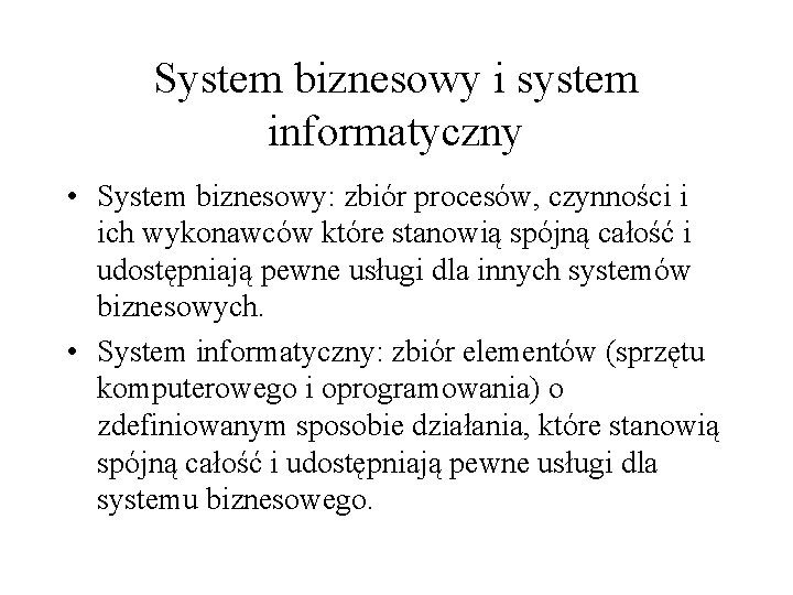System biznesowy i system informatyczny • System biznesowy: zbiór procesów, czynności i ich wykonawców