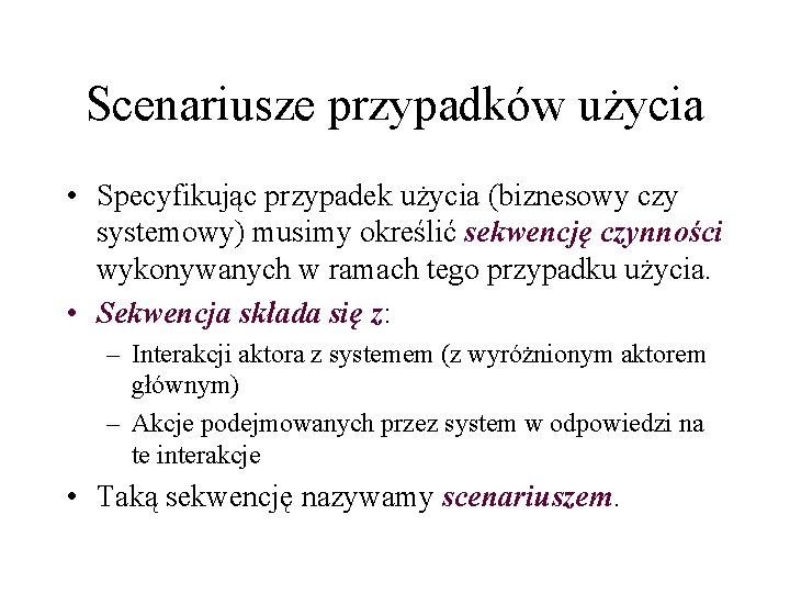 Scenariusze przypadków użycia • Specyfikując przypadek użycia (biznesowy czy systemowy) musimy określić sekwencję czynności