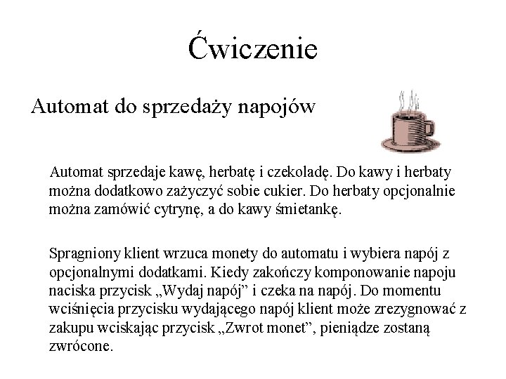 Ćwiczenie Automat do sprzedaży napojów Automat sprzedaje kawę, herbatę i czekoladę. Do kawy i