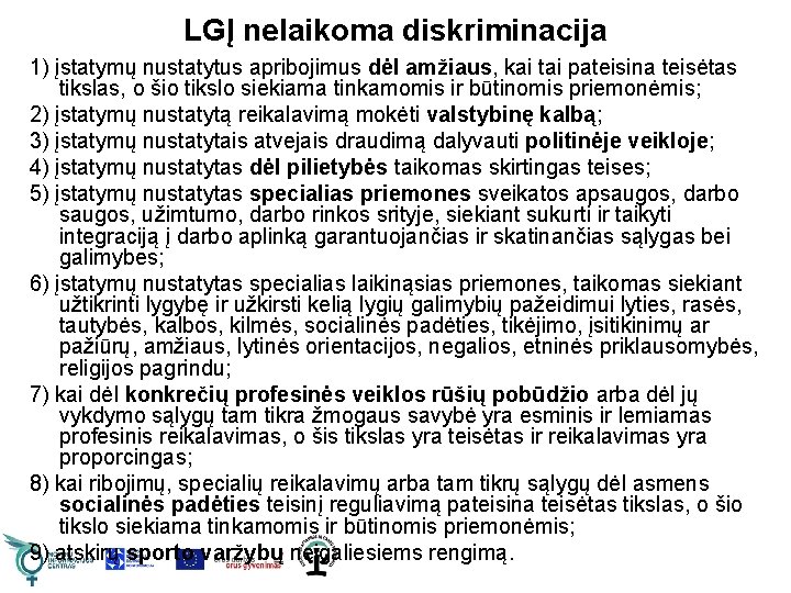 LGĮ nelaikoma diskriminacija 1) įstatymų nustatytus apribojimus dėl amžiaus, kai tai pateisina teisėtas tikslas, LGĮ nelaikoma diskriminacija 1) įstatymų nustatytus apribojimus dėl amžiaus, kai tai pateisina teisėtas tikslas,