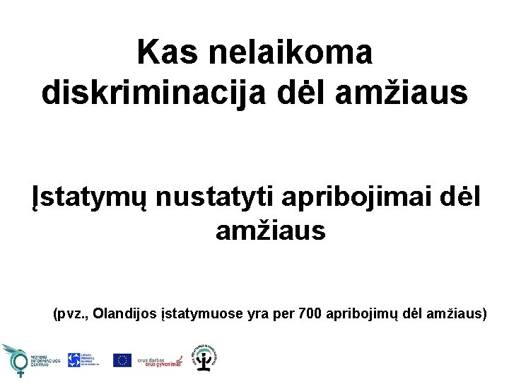 Kas nelaikoma diskriminacija dėl amžiaus Įstatymų nustatyti apribojimai dėl amžiaus (pvz. , Olandijos įstatymuose