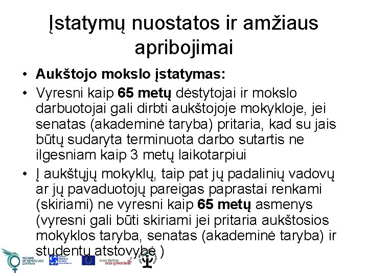 Įstatymų nuostatos ir amžiaus apribojimai • Aukštojo mokslo įstatymas: • Vyresni kaip 65 metų Įstatymų nuostatos ir amžiaus apribojimai • Aukštojo mokslo įstatymas: • Vyresni kaip 65 metų