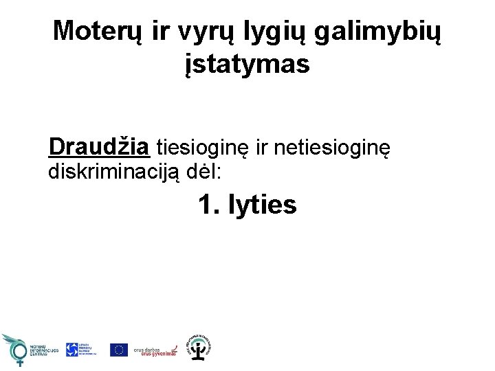 Moterų ir vyrų lygių galimybių įstatymas Draudžia tiesioginę ir netiesioginę diskriminaciją dėl: 1. lyties