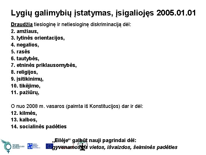 Lygių galimybių įstatymas, įsigaliojęs 2005. 01 Draudžia tiesioginę ir netiesioginę diskriminaciją dėl: 2. amžiaus,