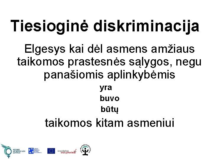 Tiesioginė diskriminacija Elgesys kai dėl asmens amžiaus taikomos prastesnės sąlygos, negu panašiomis aplinkybėmis yra