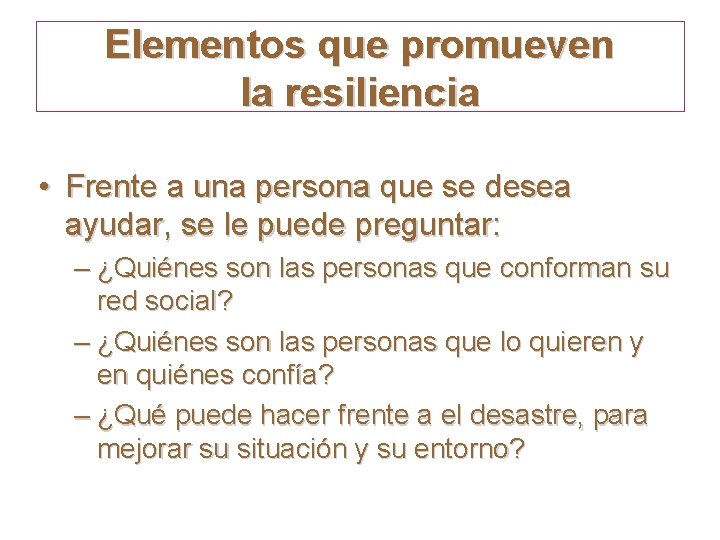 Elementos que promueven la resiliencia • Frente a una persona que se desea ayudar,