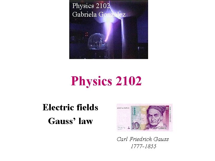 Physics 2102 Gabriela González Physics 2102 Electric fields Gauss’ law Carl Friedrich Gauss 1777